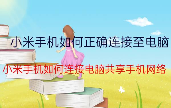 小米手机如何正确连接至电脑 小米手机如何连接电脑共享手机网络？